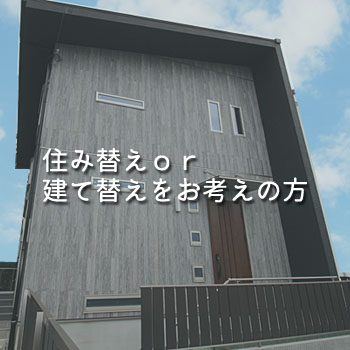 住み替えｏｒ建て替えをお考えの方